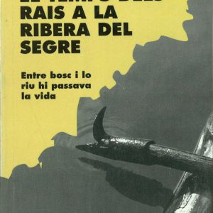 El temps dels rais a la ribera del Segre. Entre bosc i lo riu hi passava la vida.