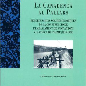 La Canadenca al Pallars. Repercussions sòcio-econòmiques de la construcció de l'embassament de Sant Antoni a la Conca de Tremp, 1910-1920.