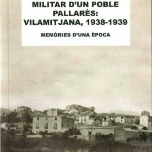 EL FRONT I L'OCUPACIÓ MILITAR D'UN POBLE PALLARÈS: VILAMITJANA, 1938-1939. MEMÒRIES D'UNA ÈPOCA