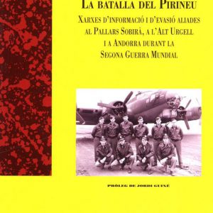 La batalla del Pirineu. Xarxes d'informació i d'evasió aliades al Pallars Sobirà, a l'Alt Urgell i a Andorra durant la Segona Guerra Mundial
