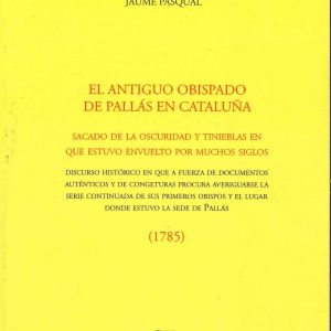 El antiguo obispado de Pallás en Cataluña (1785). Edició facsímil.