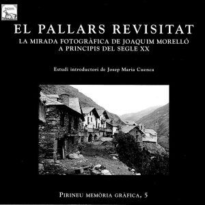 El Pallars revisitat. La mirada fotogràfica de Joaquim Morelló a principis del segle XX. Estudi introductori de Josep Maria Cuenca