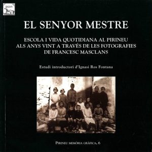 El senyor mestre. Escola i vida quotidiana al Pirineu als anys vint a través de les fotografies de Francesc Masclans. Estudi introductori d'Ignasi Ros Fontana.