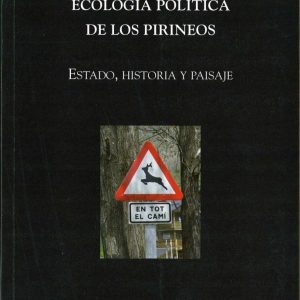 ECOLOGÍA POLÍTICA DE LOS PIRINEOS. ESTADO, HISTORIA Y PAISAJE. Ismael Vaccaro - Oriol Beltran (Eds.)