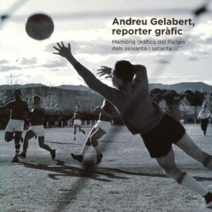 ANDREU GELABERT, REPORTER GRÀFIC. MEMÒRIA GRÀFICA DEL PALLARS DELS SEIXANTA I SETANTA