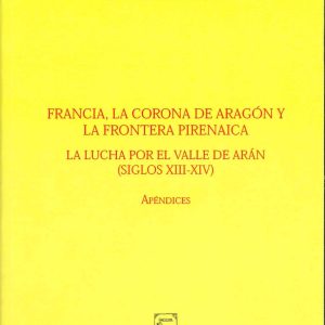Francia, la corona de Aragón y la frontera pirinaica. La lucha por el Valle de Arán (siglos XIII-XIV). Apéndices