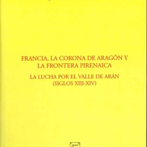 Francia, la corona de Aragón y la frontera pirinaica. La lucha por el Valle de Arán (siglos XIII-XIV)