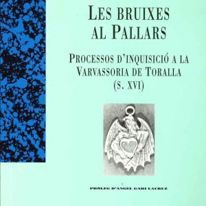 Les bruixes al Pallars. Processos d'inquisició a la Vasrvassoria de Toralla (S.XVI)