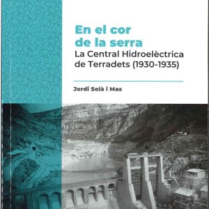 En el cor de la serra. La Central Hidroelèctrica de Terradets (1930-1935)