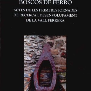 BOSCOS DE FERRO. ACTES DE LES PRIMERES JORNADES DE RECERCA I DESENVOLUPAMENT DE VALL FERRERA