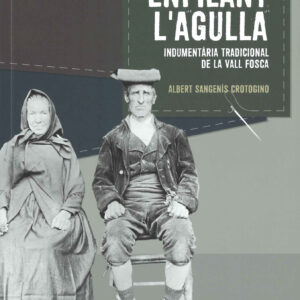 ENFILANT L'AGULLA. INDUMENTÀRIA TRADICIONAL DE LA VALL FOSCA