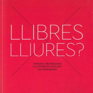 LLIUBRES/LLIURES? CENSURA I PROHIBICIONS A LA IMPREMTA CATALANA CONTEMPORÀNIA