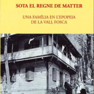 SOTA EL REGNE DE MATTER. UNA FAMÍLIA EN L'EPOPEIA DE LA VALL FOSCA