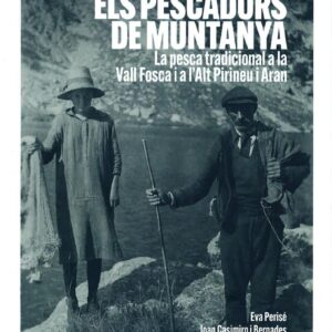 ELS PESCADORS DE MUNTANYA. LA PESCA TRADICIONAL A LA VALL FOSCA I A L'ALT PIRINEU I ARAN