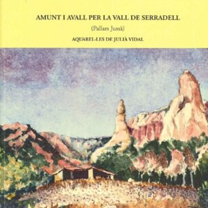 AMUNT I AVALL PER LA VALL DE SERRADELL (PALLARS JUSSÀ) AQUAREL·LES DE JULIÀ VIDAL